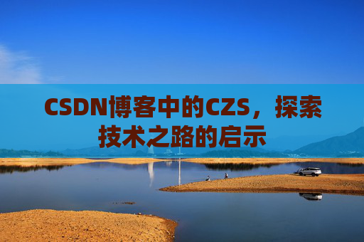 CSDN博客中的CZS，探索技术之路的启示